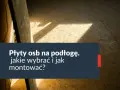 Jaka płyta OSB na podłogę? Wybierz najlepszą opcję dla siebie