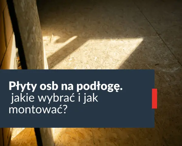 Jaka płyta OSB na podłogę? Wybierz najlepszą opcję dla siebie