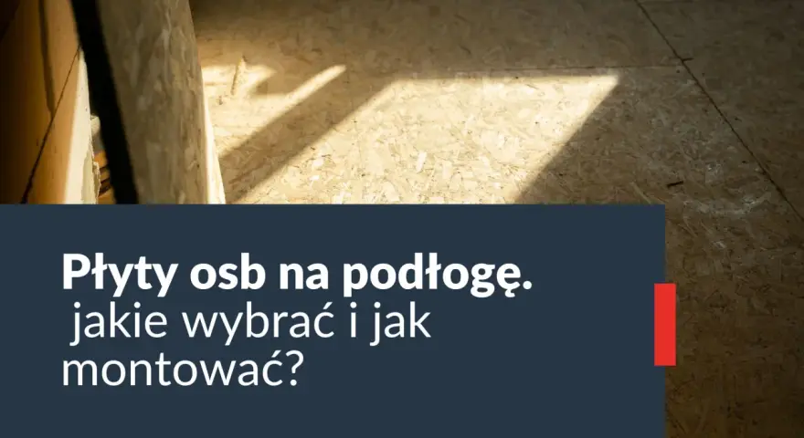 Jaka płyta OSB na podłogę? Wybierz najlepszą opcję dla siebie